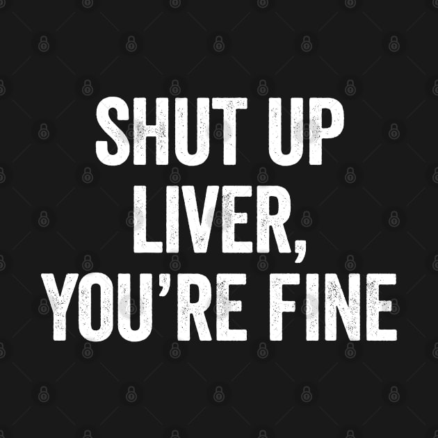 Shut Up Liver Youre Fine by Sarjonello