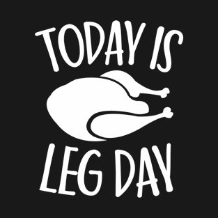 Today Is Leg Day Easy Thanksgiving Costume Turkey Day Gifts T-Shirt