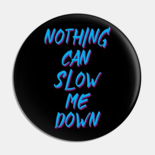 NOTHING CAN SLOW ME DOWN Pin