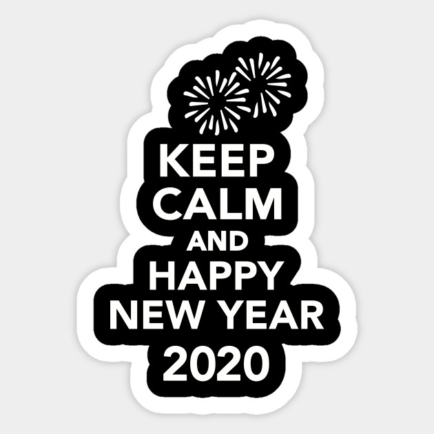 Keep Calm And Happy New Year 2020 New Year 2020 Sticker Teepublic