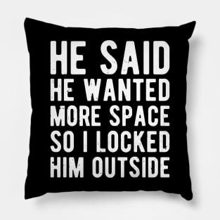 he said he wanted more space so i locked him outside Pillow