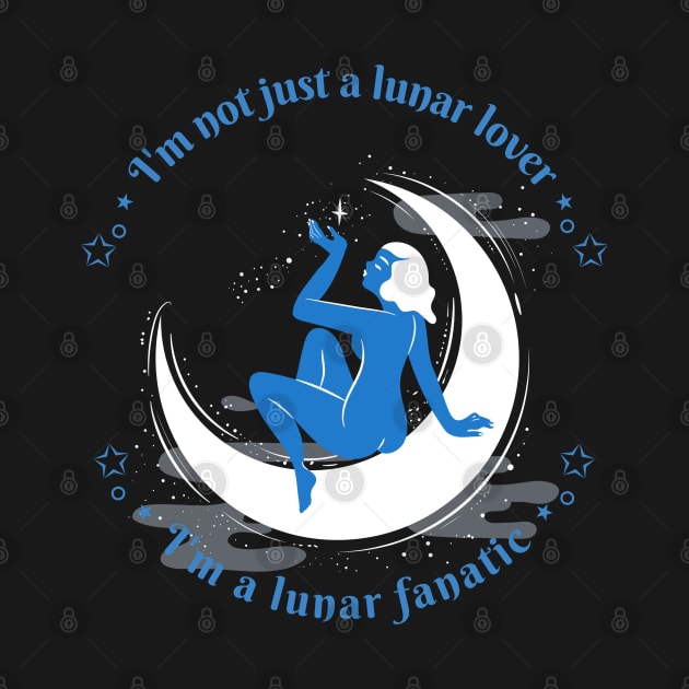 I'm not just a lunar lover, I'm a lunar fanatic by MythicalShop