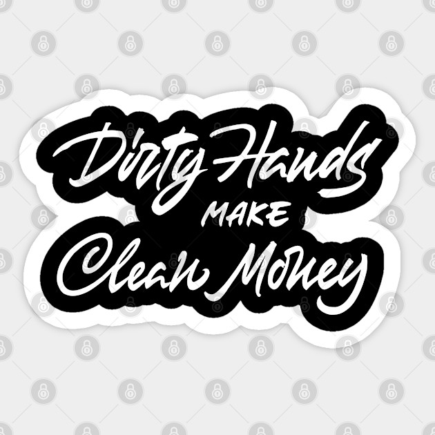 Dirty Hands Make Clean Money Dirty Hands Make Clean Money Sticker Teepublic