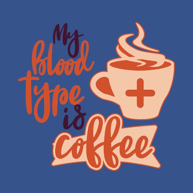 My blood Type Is Coffee by Creative Brain