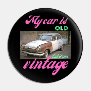 My car is old, but I am vintage. Pin