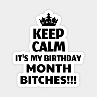 Keep Calm It's My Birthday Month Bitches! Magnet