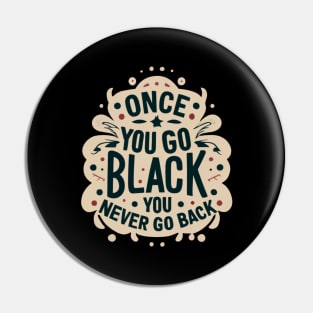 Once you go black you never go back Pin