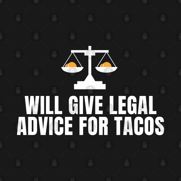 Will Give Legal Advice For Tacos Funny Sarcastic Gift for Lawyers Judges who love tacos and for tacos addicts by AwesomeDesignz