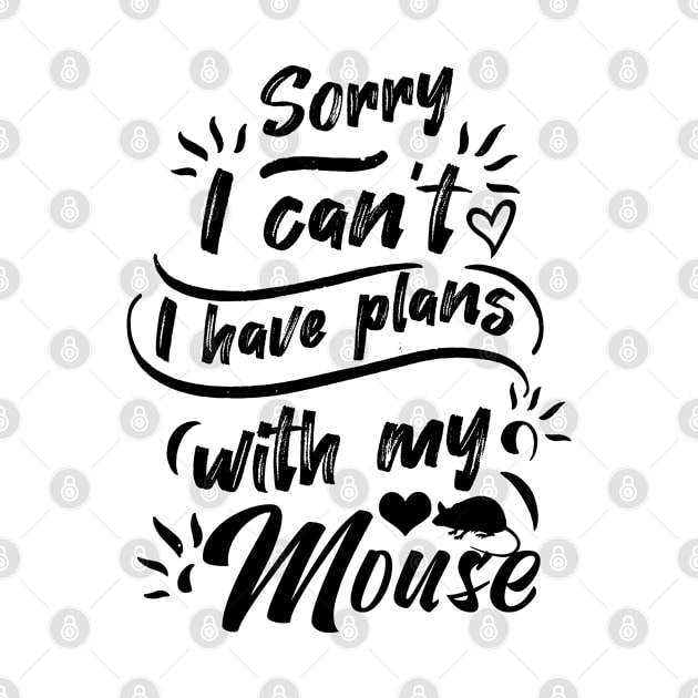 sorry i cant i have plans with my mouse, funny mouse gift by powerdesign01