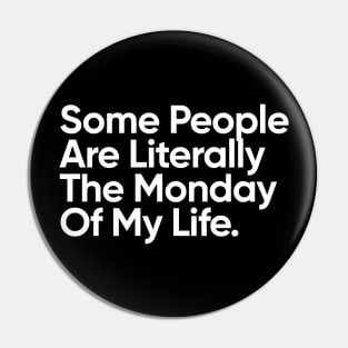 Some People are literally the Monday of my life. Pin