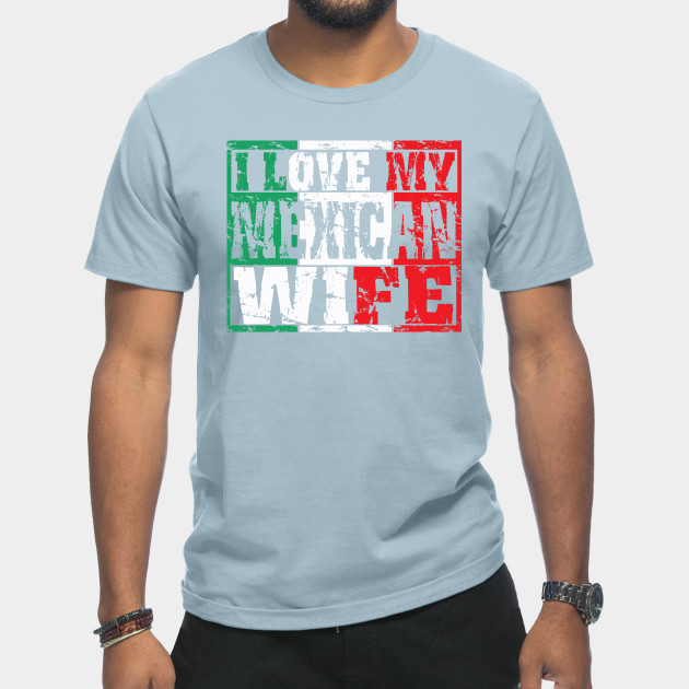 Discover I love my mexican wife - I Love My Mexican Girlfriend - T-Shirt