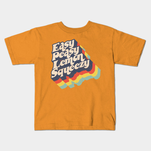 easy peasy lemon squ - Easy Peasy Lemon Squeezy - Kids T-Shirt | TeePublic