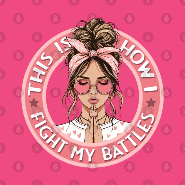 This is How I Fight my Battles - Stylish Girl in Prayer by PacPrintwear8