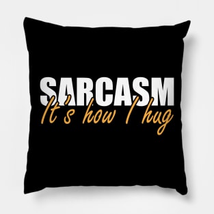 Sarcasm It's how I hug Pillow