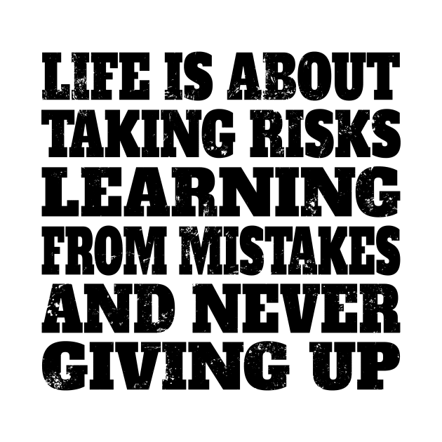 Life is about taking risks, learning from mistakes, and never giving up by RockyDesigns