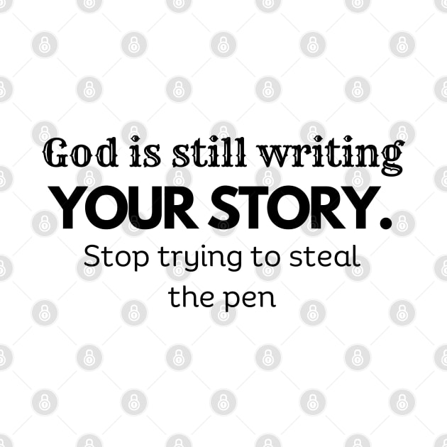 God Is Still Writing Your Story , stop trying to steal the pen, faith, inspiration by twitaadesign