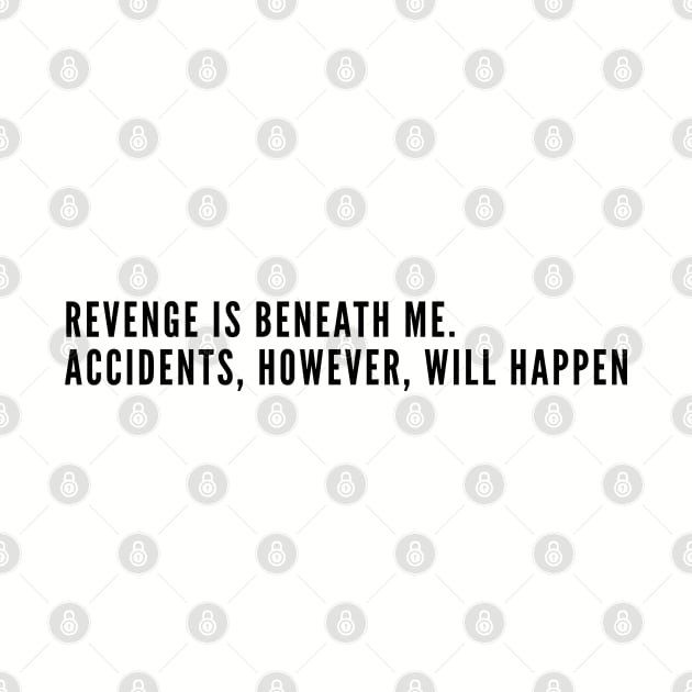 Witty - Revenge Is Beneath Me Accidents However Will Happen - Joke Statement Humor Slogan Quotes Saying Text by sillyslogans