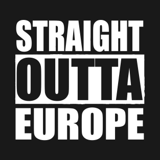 STRAIGHT OUTTA EUROPE T-Shirt