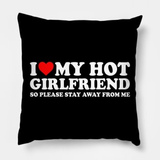 I Love My Hot Girlfriend So Please Stay Away From Me Couples  I Heart My Hot Girlfriend Stay Away Couples Pillow