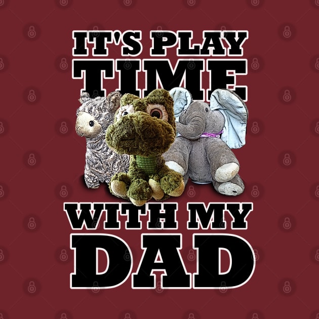 It's Play time With My Dad Stuffed Animals by PathblazerStudios