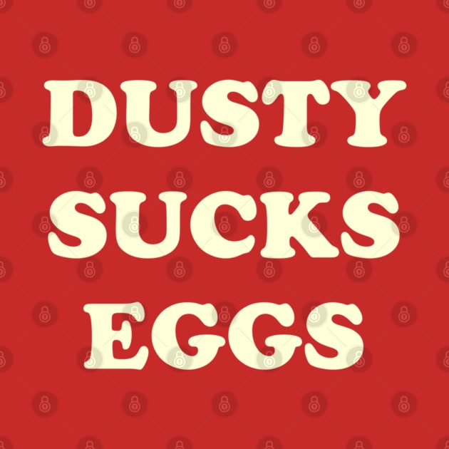 Dusty Sucks Eggs by SHOP.DEADPIT.COM 