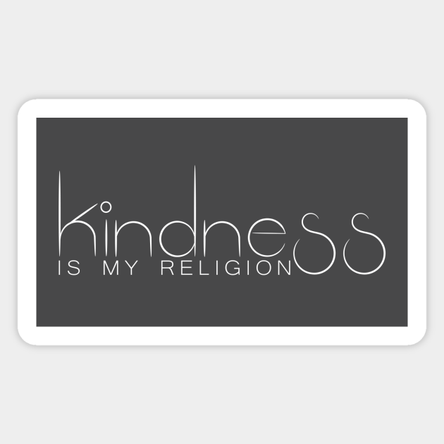 Kindness Is My Religion Kindness Is My Religion Sticker Teepublic