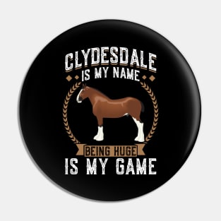 Clydesdale Is My Name - Being Huge Is My Game Pin