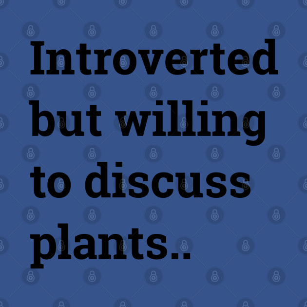 Introverted but willing to discuss plants... - Plants - T-Shirt