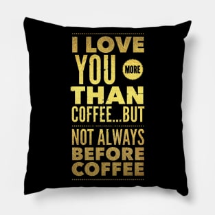 I love you more than coffee, but not always before coffee Pillow