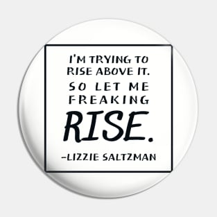 I'm trying to rise above it | Lizzie Saltzman Pin