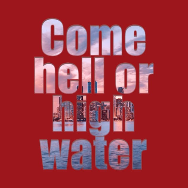 Come hell or high water by afternoontees