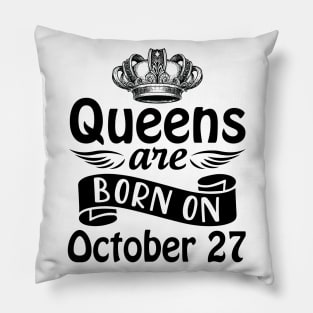 Queens Are Born On October 27 Happy Birthday To Me You Mommy Nana Aunt Sister Daughter Wife Pillow