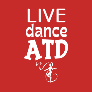 Live...Dance...ATD T-Shirt