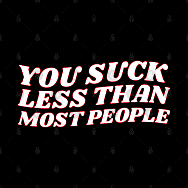 You Suck Less Than Most People Sarcastic Love Quote by lavishgigi