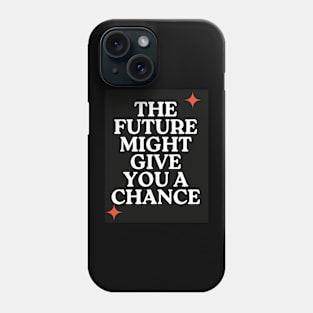 The future might give you a chance Phone Case