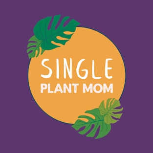 Single Plant Mom | Gifts for plant lovers T-Shirt