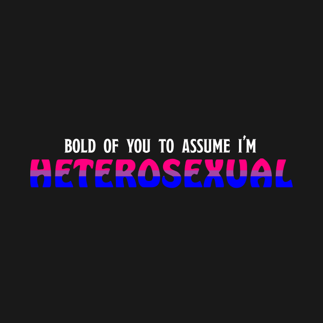 Bi - Bold of you to assume in Heterosexual by Basilisk