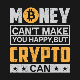 Money Can't Make You Happy, Crypto Can T-Shirt