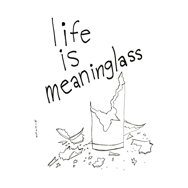 Life is Meaninglass by AlanWieder