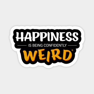 HAPPINESS IS BEING CONFIDENTLY WEIRD Magnet