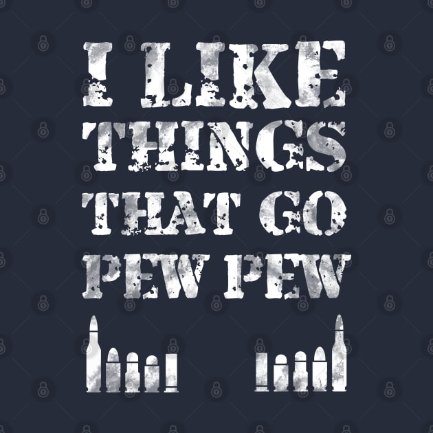 I Like Things That Go Pew - Gift Bullet Gun Enthusiast Shirt by Curryart