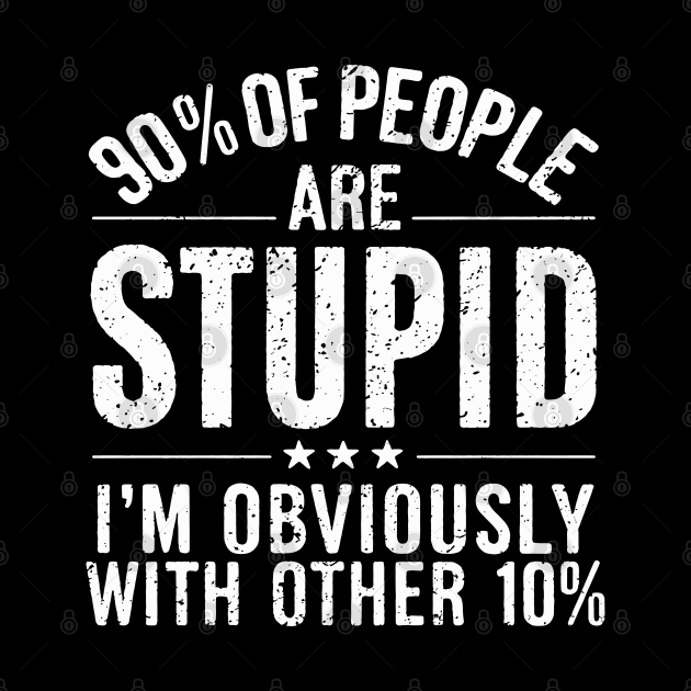 90% of People are STUPID I'm Obviously The Other 10% Funny Sarcastic Humor Adult Joke by Shopinno Shirts