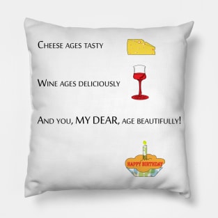 cheese ages tasty, wine ages deliciously and you my dear age beautifully Pillow