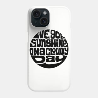 I've Got Sunshine On A Cloudy Day Phone Case