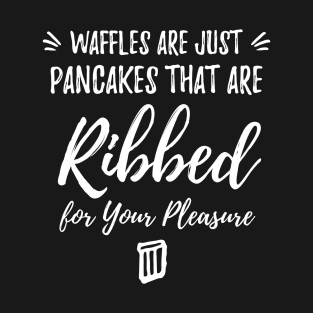 Waffles Pancakes Ribbed Pleasure Dirty Sex Joke T-Shirt