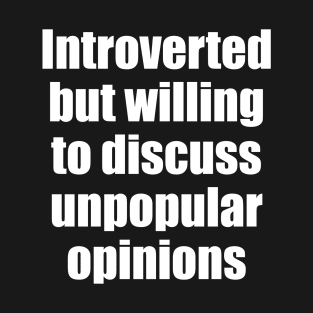 Introverted but willing to discuss unpopular opinions T-Shirt