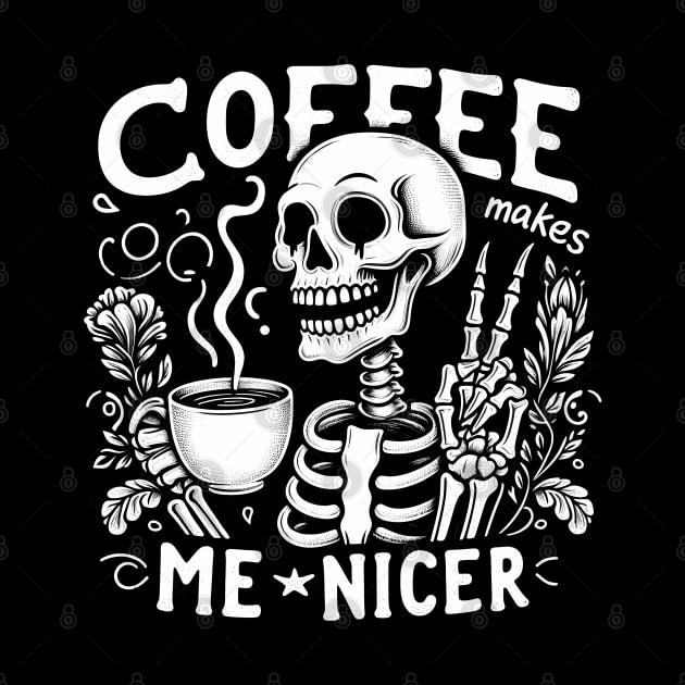 "Coffee Makes Me Nicer" Funny Skeleton by FlawlessSeams