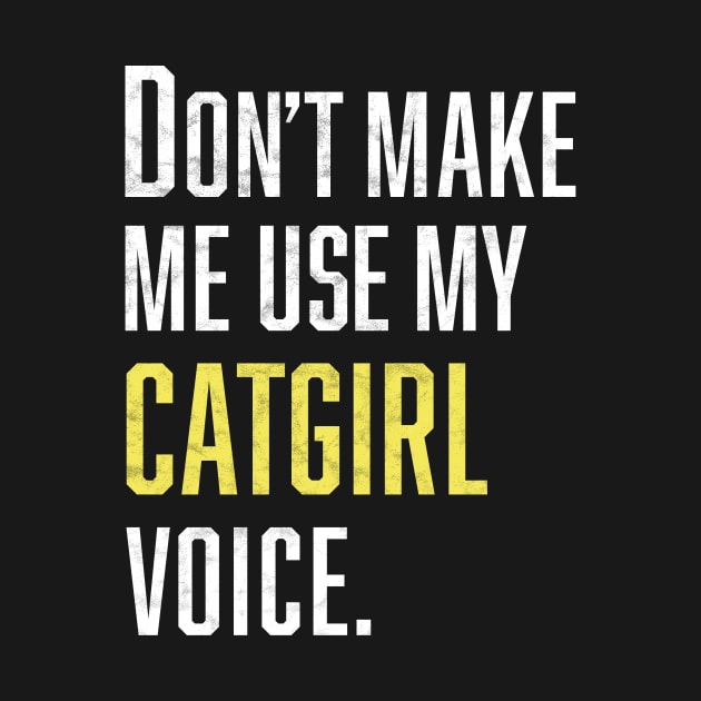 Don't Make Me Use My Catgirl Voice by Bilzar