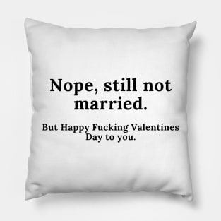 Nope, Still Not Married. But Happy Fucking Valentines Day to You! Funny Anti Valentines Day Quote for all the Single People Out There. Pillow