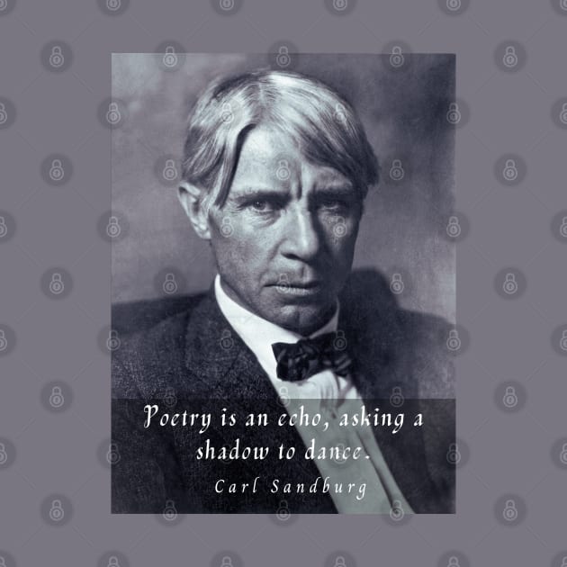 Copy of  Carl Sandburg: Poetry is an echo, asking a shadow to dance. by artbleed